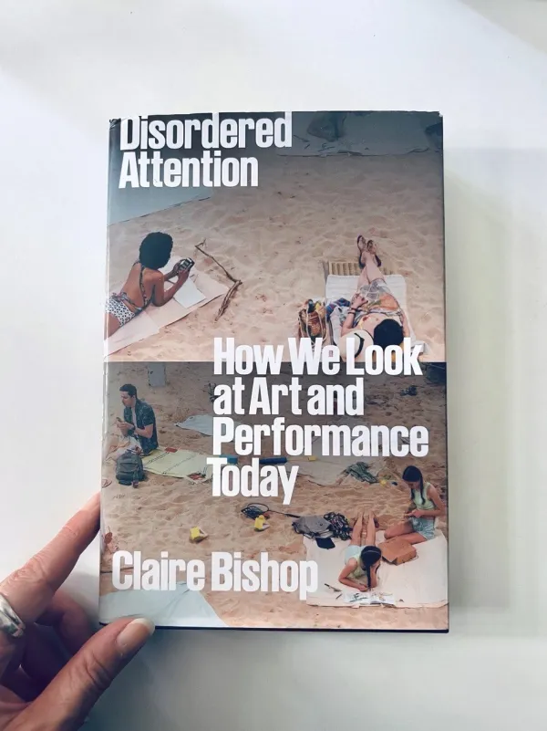 "Disordered Attention - How We Look at Art and Performance Today" by Claire Bishop