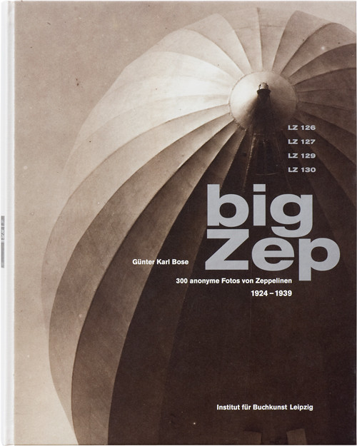 Günter Karl Bose: Big Zep. 300 anonyme Fotos von Zeppelinen. 1924-1939
